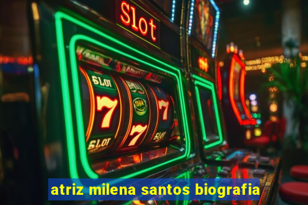 atriz milena santos biografia